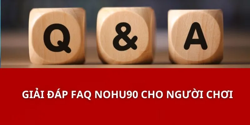 Giải Đáp FAQ Nohu90 Cho Người Chơi